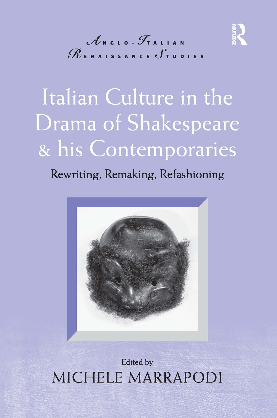 Italian Culture in the Drama of Shakespeare & His Contemporaries: Rewriting, Remaking, Refashioning