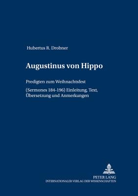 Augustinus Von Hippo: Predigten Zum Weihnachtsfest (sermones 184-196) Einleitung, Text, Ubersetzung Und Anmerkungen