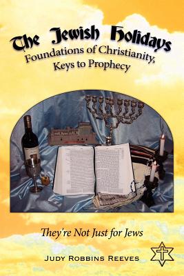 The Jewish Holidays, Foundations of Christianity, Keys to Prophecy: They’re Not Just for Jews