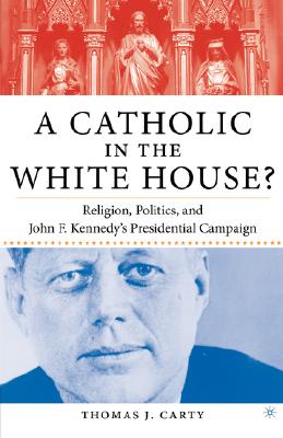 A Catholic in the White House?: Religion, Politics, and John F. Kennedy’s Presidential Campaign