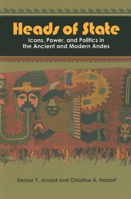 Heads of State: Icons, Power, and Politics in the Ancient and Modern Andes