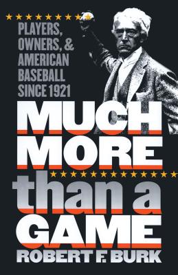 Much More Than a Game: Players, Owners, and American Baseball Since 1921