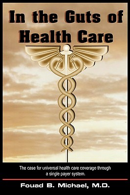 In The Guts Of Health Care: What’s Wrong With Our Present Health Care And How We Can Implement And Afford Universal Coverage Th