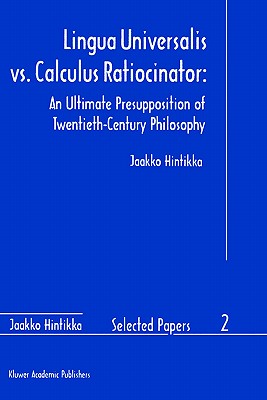 Lingua Universalis vs. Calculus Ratiocinator:: An Ultimate Presupposition of Twentieth-Century Philosophy