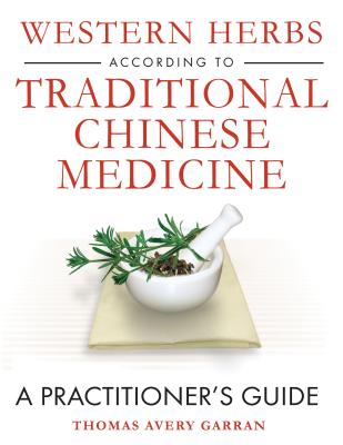 Western Herbs According to Traditional Chinese Medicine: A Practitioner’s Guide