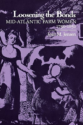 Loosening the Bonds: Mid-Atlantic Farm Women, 1750-1850