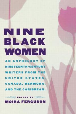 Nine Black Women: An Anthology of Nineteenth Century Writers from the United States, Canada, Bermuda, and the Caribbean