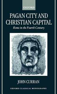 Pagan City and Christian Capital: Rome in the Fourth Century