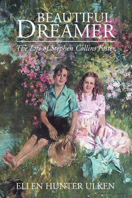 Beautiful Dreamer: The Life of Stephen Collins Foster