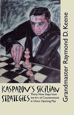 Kasparov’s Sicilian Strategies: Thirty Nine Steps from the Art of Counterattack in Chess Opening Play