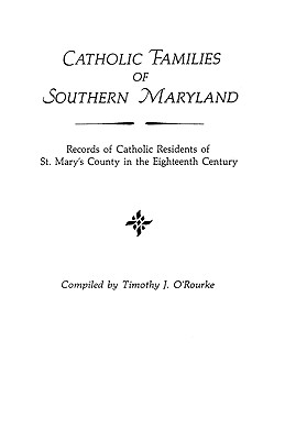 Catholic Families of Southern Maryland: Records of Catholic Residents of St. Mary’s County in the Eighteen Century