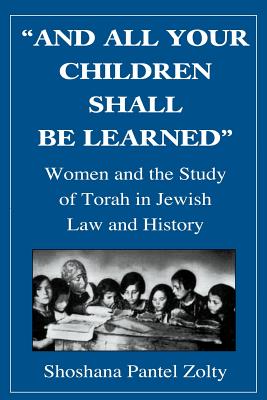 And All Your Children Shall Be Learned: Women and the Study of the Torah in Jewish Law and History