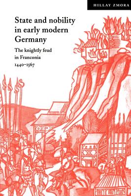 State and Nobility in Early Modern Germany: The Knightly Feud in Franconia, 1440-1567