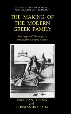 The Making of the Modern Greek Family: Marriage and Exchange in Nineteenth-Century Athens