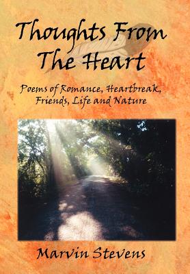 Thoughts from the Heart: Poems of Romance, Heartbreak, Friends, Life and Nature