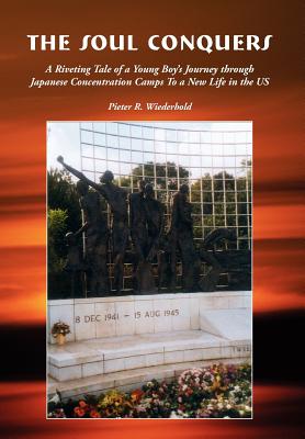 The Soul Conquers: A Riveting Tale of a Young Boy’s Journey through Japanese Concentration Camps to a New Life in the U. S.