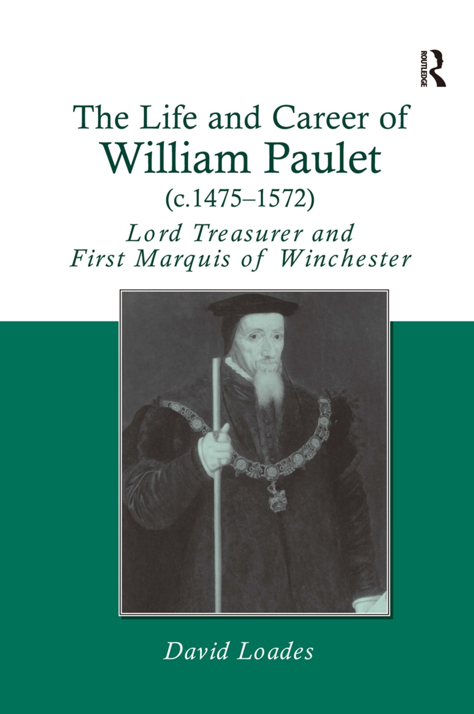 The Life and Career of William Paulet (c. 14751572): Lord Treasurer and First Marquis of Winchester