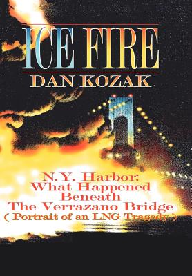 Ice Fire: N.y. Harbor: What Happened Beneath the Verrazano Bridge (Portrait of an Lng Tragedy)