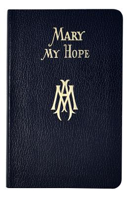 Mary My Hope: A Manual of Devotion to God’s Mother and Ours