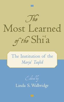 The Most Learned of the Shia: The Institution of the Marja Taqlid
