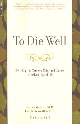 To Die Well: Your Right to Comfort, Calm, and Choice in the Last Days of Life