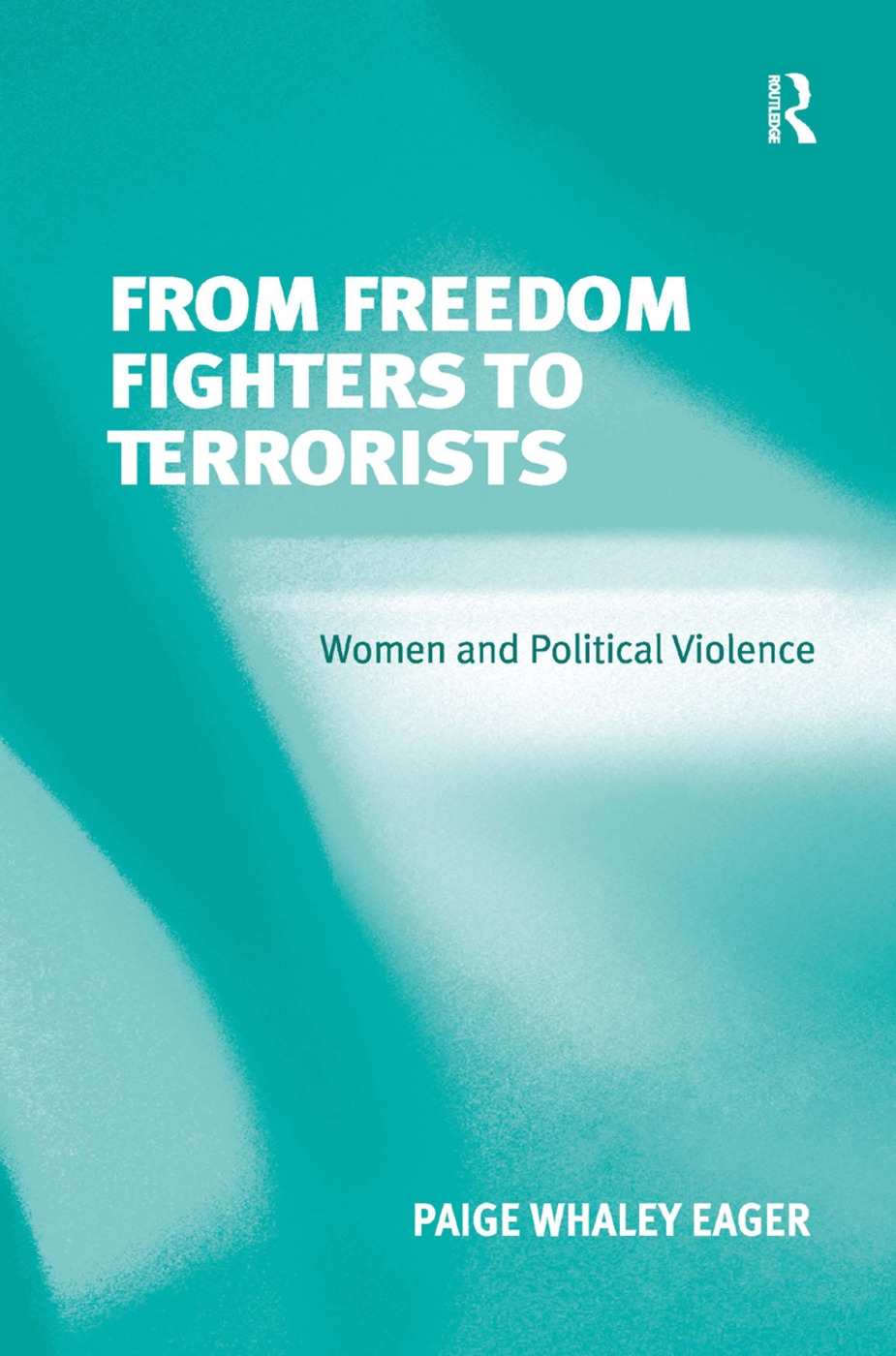 From Freedom Fighters to Terrorists: Women and Political Violence