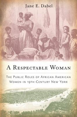 A Respectable Woman: The Public Roles of African American Women in 19th-century New York