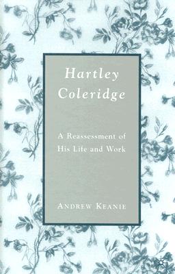 Hartley Coleridge: A Reassessment of His Life and Work