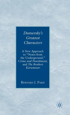 Dostoevsky’s Greatest Characters: A New Approach to Notes from the Underground, Crime and Punishment, and the Brothers Karamaz