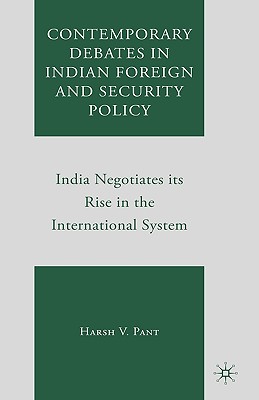 Contemporary Debates in Indian Foreign and Security Policy: India Negotiates Its Rise in the International System