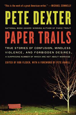 Paper Trails: True Stories of Confusion, Mindless Violence, and Forbidden Desires, a Surprising Number of Which Are Not About Ma