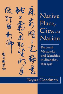 Native Place, City, and Nation: Regional Networks and Identities in Shanghai, 1853-1937