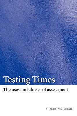 Testing Times: The Uses and Abuses of Assessment