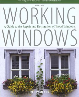 Working Windows: A Guide to the Repair and Restoration of Wood Windows