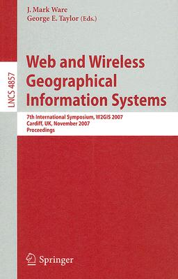 Web and Wireless Geographical Information Systems: 7th International Symposium, W2gis 2007, Cardiff, UK, November 28-29, 2007, P