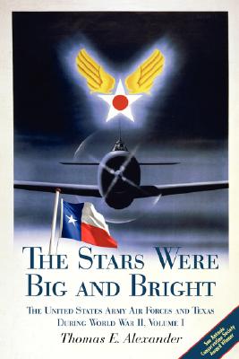 The Stars Were Big And Bright: The United States Army Air Forces and Texas During World War II