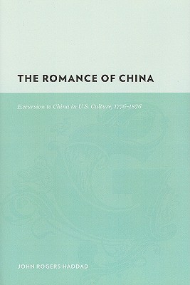 The Romance of China: Excursions to China in U.S. Culture, 1778-1876