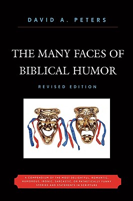 Many Faces Of Biblical Humor: A Compendium of the Most Delightful, Romantic, Humorous, Ironic, Sarcastic, or Pathetically Funny