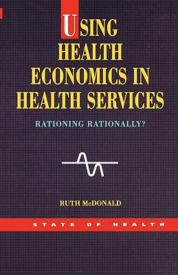 Using Health Economics in Health Services: Rationing Rationally