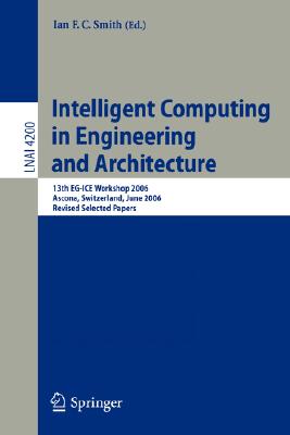 Intelligent Computing in Engineering and Architecture: 13th Eg-ICE Workshop 2006 Ascona, Switzerland, June 25-30, 2006: Revised