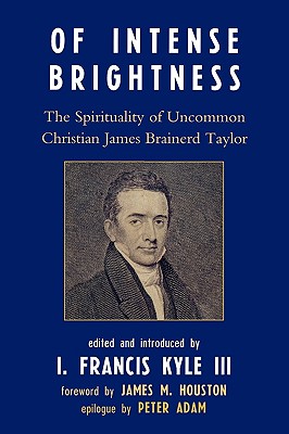 Of Intense Brightness: The Spirituality of Uncommon Christian James Brainerd Taylor