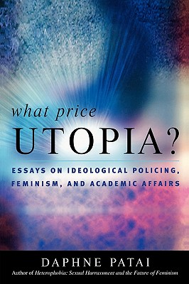 What Price Utopia?: Essays on Ideological Policing, Feminism, and Academic Affairs