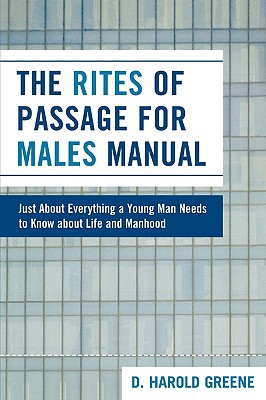 Rites of Passage for Males Manual: Just about Everything a Young Man Needs to Know about Life and Manhood