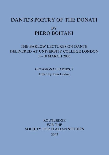 Dante’s Poetry of Donati: The Barlow Lectures on Dante Delivered at University College London, 17-18 March 2005: No. 7: The Barlow Lectures on Dante D