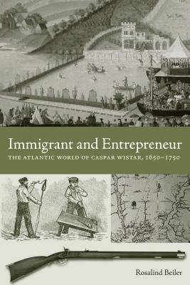 Immigrant And Entrepreneur: The Atlantic World of Casper Wistar, 1650-1750