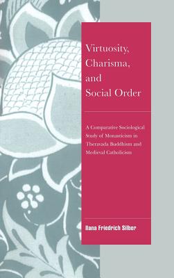 Virtuosity, Charisma, and Social Order: A Comparative Sociological Study of Monasticism in Theravada Buddhism and Medieval Catho