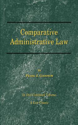 Comparative Administrative Law: An Analysis of the Administrative Systems National and Local, of the United States, England, Fra