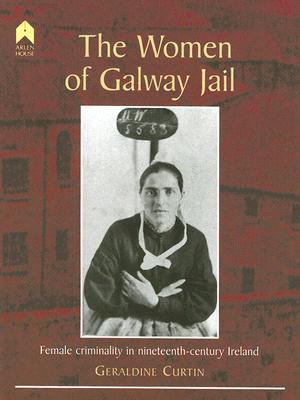 The Women of Galway Jail: Female Criminality in Nineteenth-century Ireland