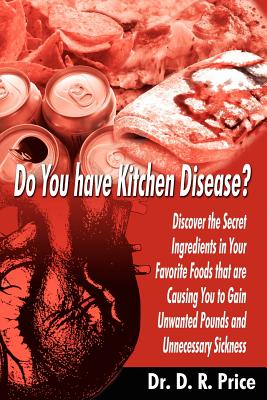 Do You Have Kitchen Disease?: Discover the Secret Ingredients in Your Favorite Foods That Are Causing You to Gain Unwanted Pound