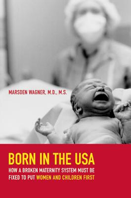 Born in the USA: How a Broken Maternity System Must Be Fixed to Put Women and Infants First